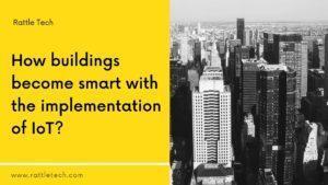 How buildings become smart with the implementation of IoT_