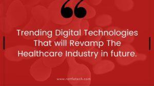 Trending Digital Technologies That will Revamp The Healthcare Industry in future.