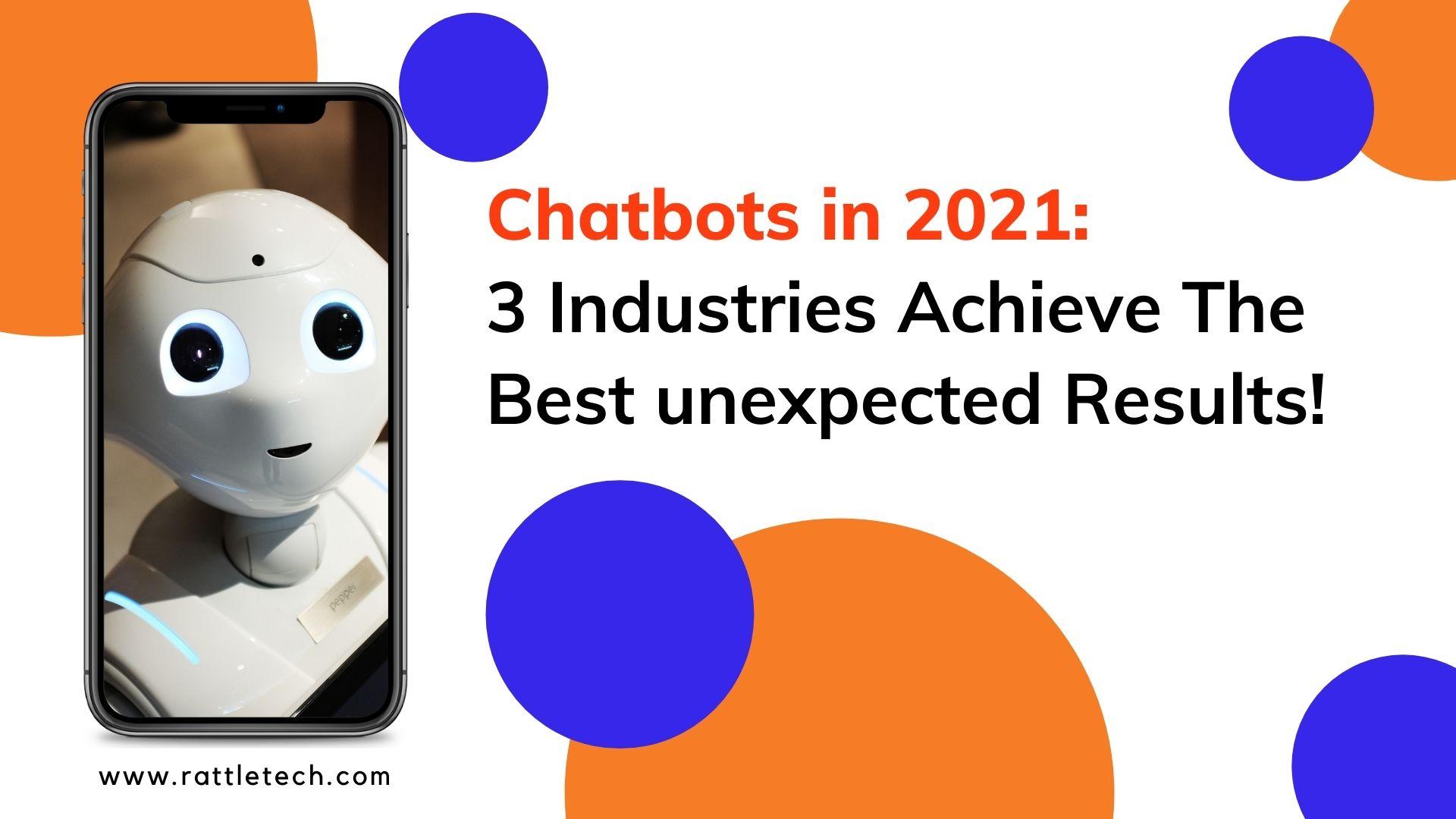 Chatbots in 2021_ 3 Industries Achieve The Best unexpected Results!